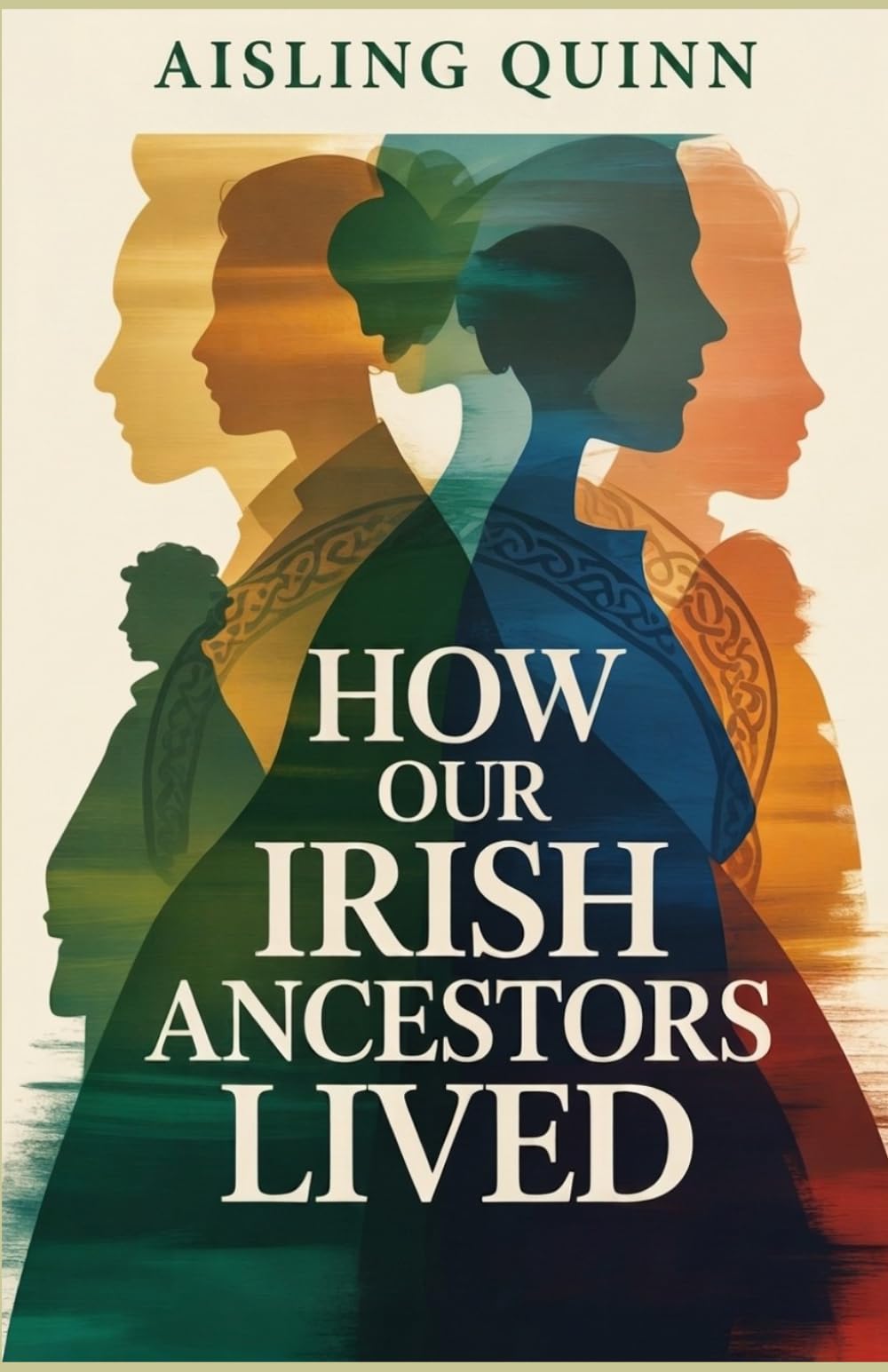 How Our Irish Ancestors Lived: A Journey Through Celtic Life, Culture, Faith and Survival
