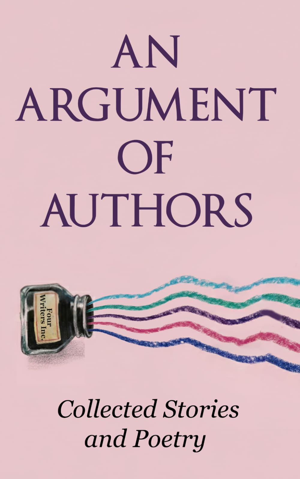 An Argument of Authors: Collected Stories and Poetry