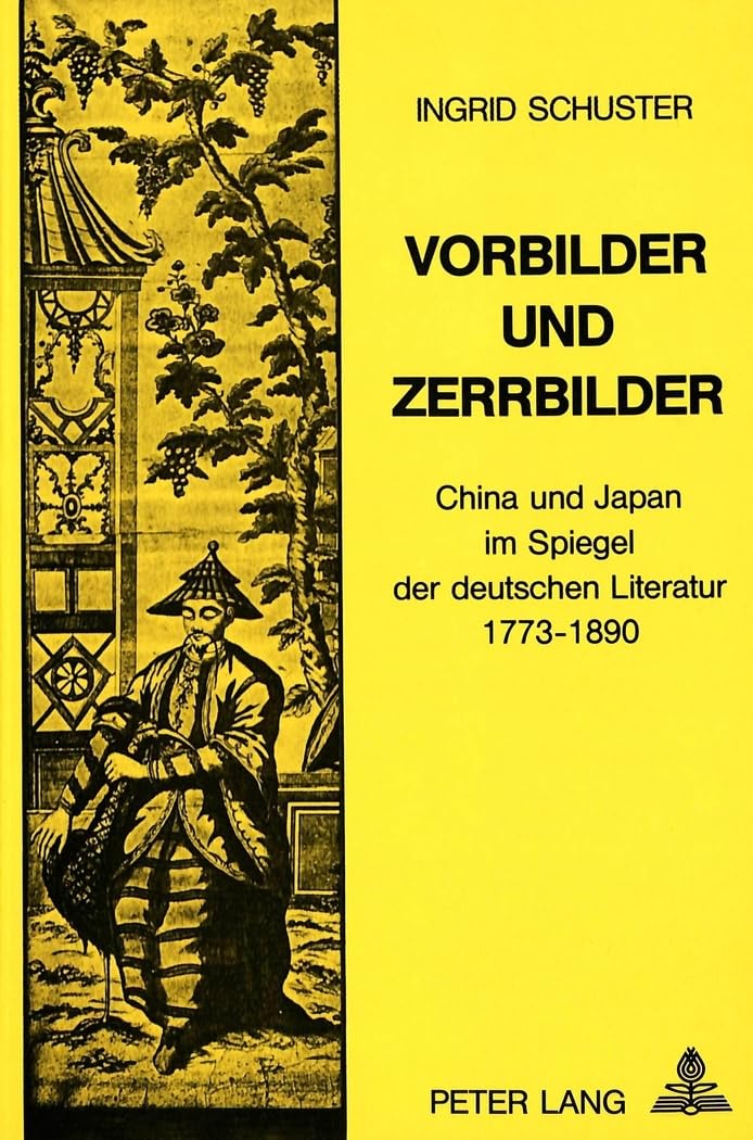 Vorbilder und Zerrbilder: China und Japan im Spiegel der deutschen Literatur 1773-1890 (Schweizer Asiatische Studien / Etudes asiatique suisse / Monographien / monographes, Band 6)