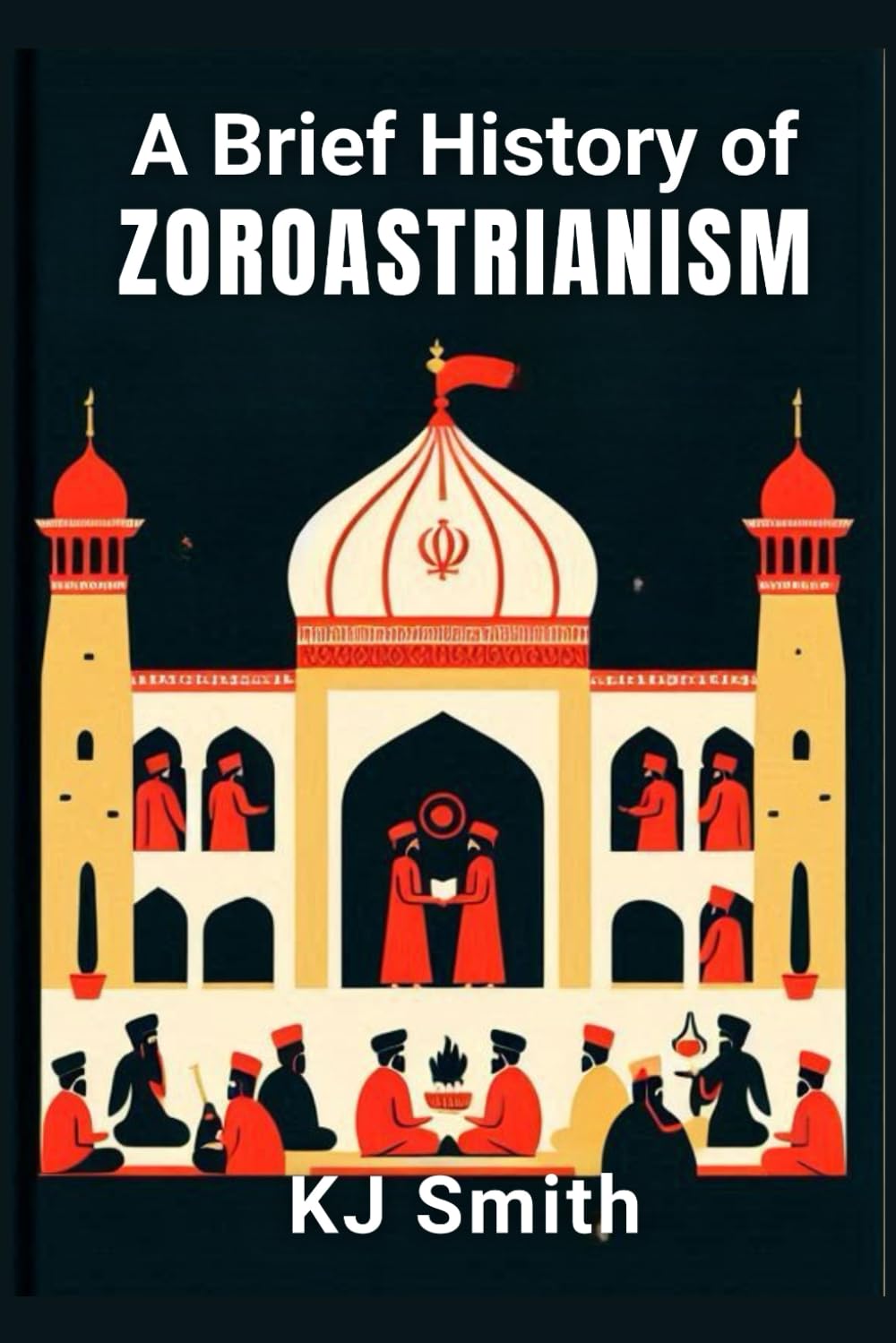 A Brief History of Zoroastrianism (A Brief History - Religion Edition)