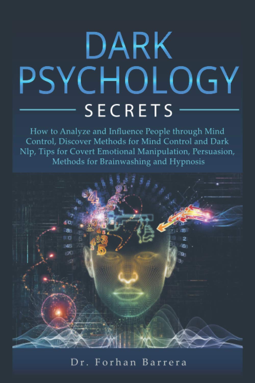 Dark Psychology Secrets: How to Analyze and Influence People through Mind Control, Discover Methods for Mind Control and Dark Nlp, Tips for Covert Emotional Manipulation, Persuasion, Methods for Brain