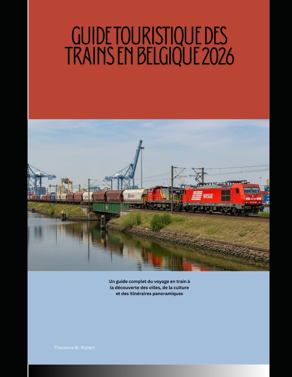 Guide touristique des trains en Belgique 2026: Un guide complet du voyage en train à la découverte des villes, de la culture et des itinéraires panoramiques: 78 (Train Travel Guide)