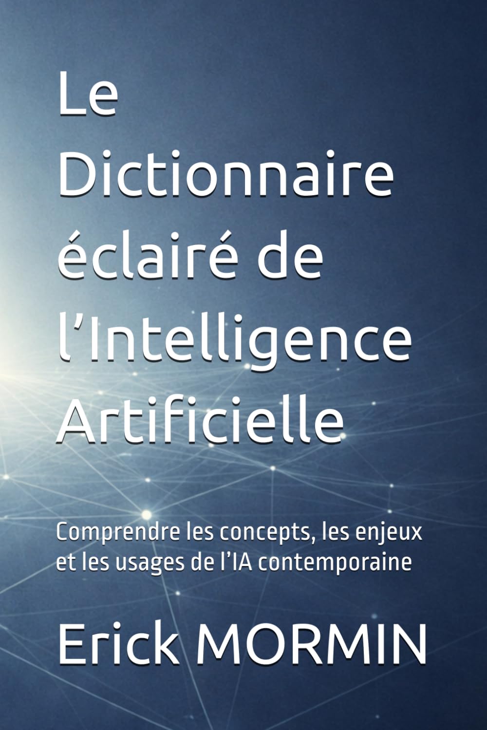 Le Dictionnaire éclairé de l’Intelligence Artificielle: Comprendre les concepts, les enjeux et les usages de l’IA contemporaine