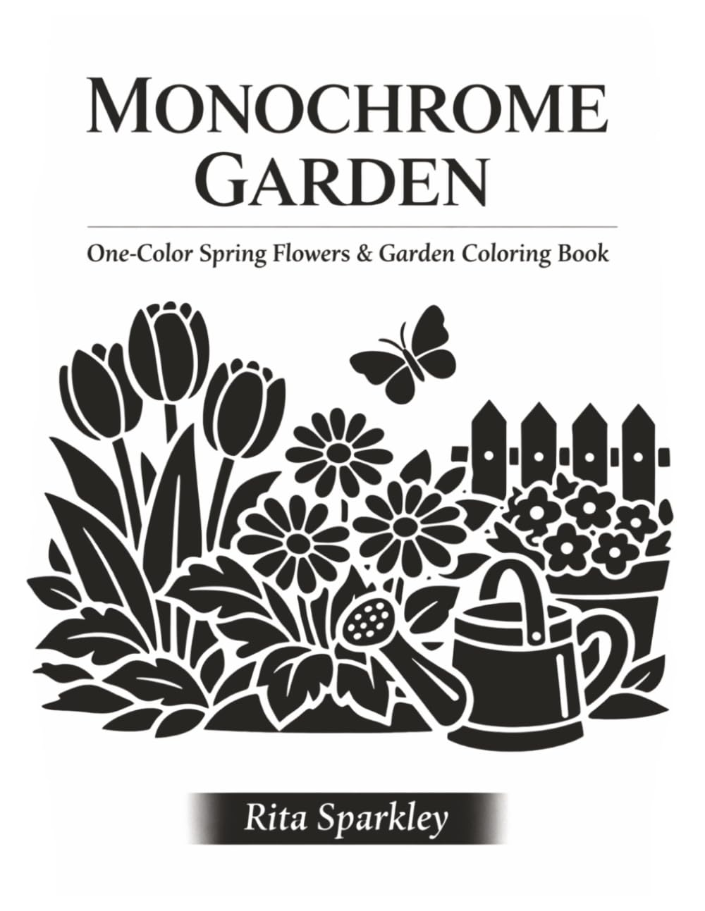 Monochrome Garden: One - Color Spring Flowers & Garden Coloring Book, 40 Mindful Black and White Designs, For Adults and Teens (MONOCHROME MOMENTS)