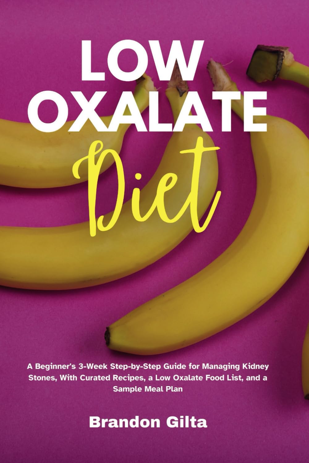 Low Oxalate Diet: A Beginner's 3-Week Step-by-Step Guide for Managing Kidney Stones, With Curated Recipes, a Low Oxalate Food List, and a Sample Meal Plan