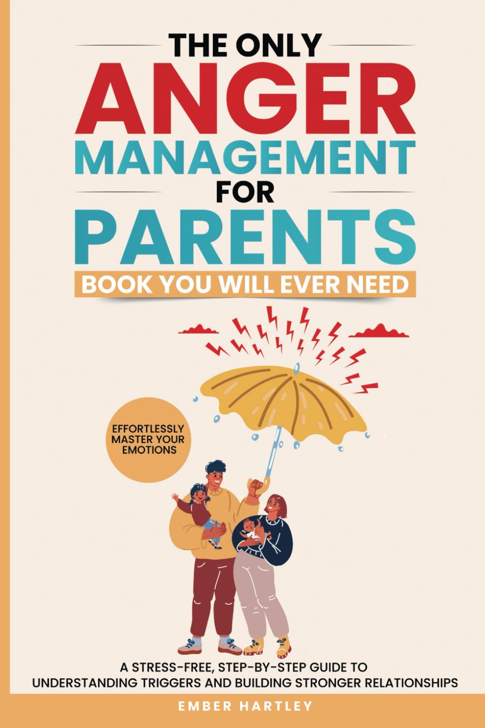 The Only Anger Management For Parents Book You Will Ever Need: A Stress-free, Step-by-step Guide to Understanding Triggers and Building Stronger Relationships.