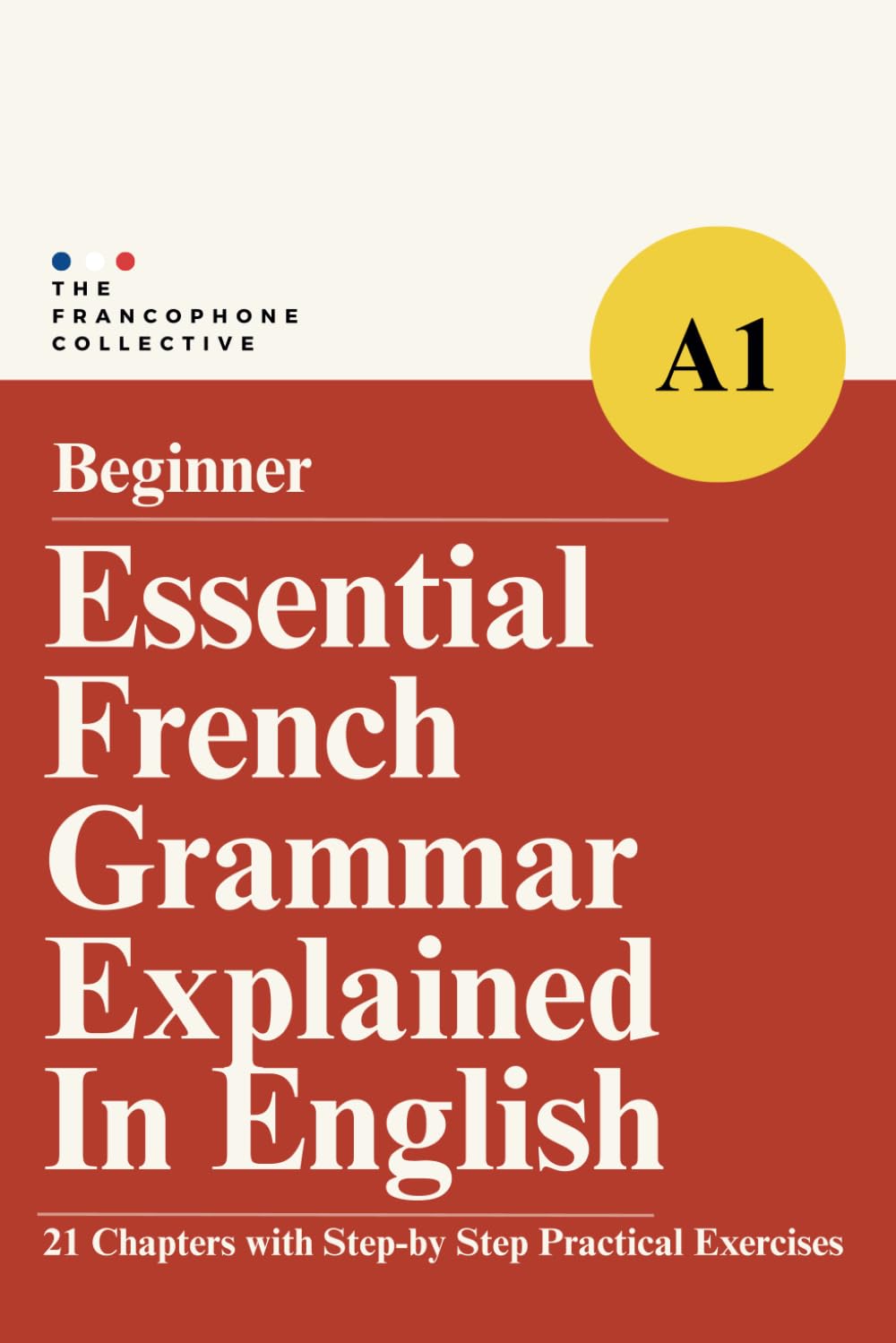 Essential French Grammar Explained in English: The Complete French DELF A1 Beginner Grammar Syllabus with Step by Step Explanations in 21 ... French Grammar Explained in English Series)