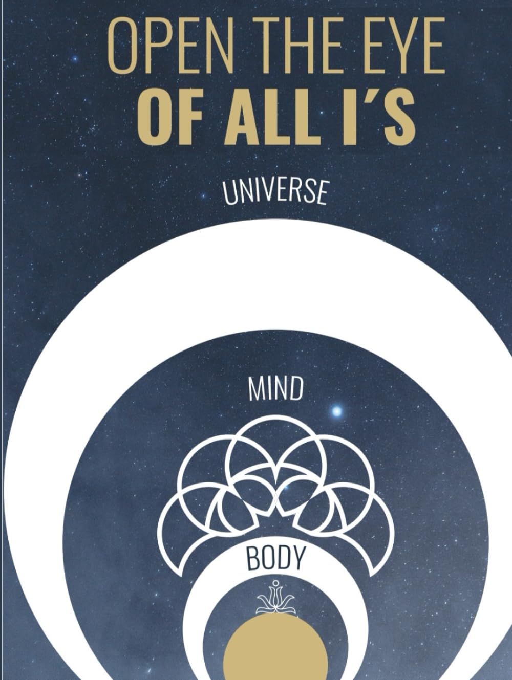 OPEN THE EYE OF ALL I'S: UNIVERSE - MIND - BODY