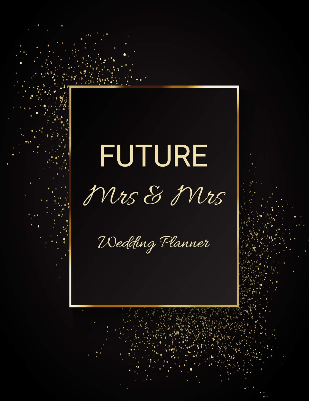 FUTURE Mrs & Mrs Wedding Planner: Ultimate Lesbian Wedding Organizer For Gay Women - Budget, Timeline, Checklists, Guest List, Table Seating & MORE! v12