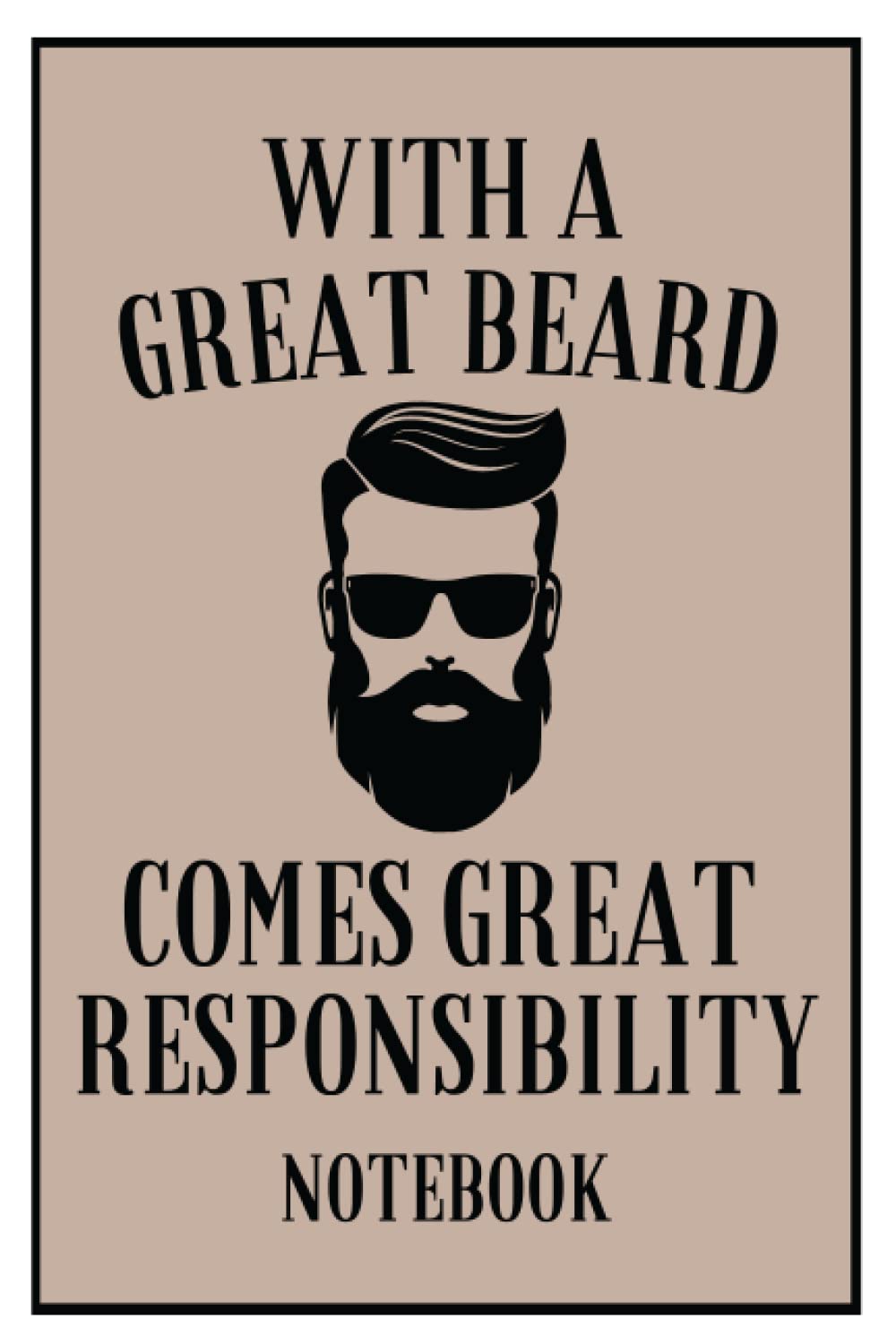 With A Great Beard Comes Great Responsibility Notebook: 6 x 9 Inch Notepad For Bearded Men | 100 Lined Pages with Cover Image as background for each page