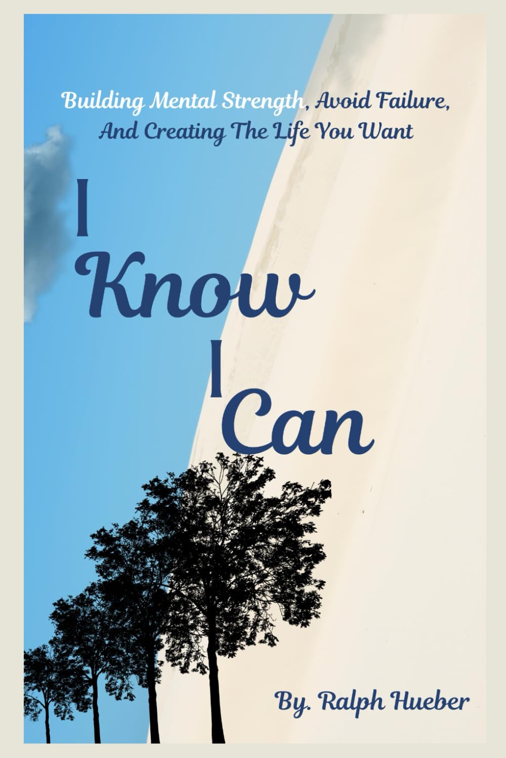 I Know I Can: Building Mental Strength, Avoid Failure, And Creating The Life You Want