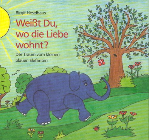 Weißt Du Wo Die Liebe Wohnt Weißt Du, wo die Liebe wohnt?. Der Traum vom kleinen blauen Elefanten