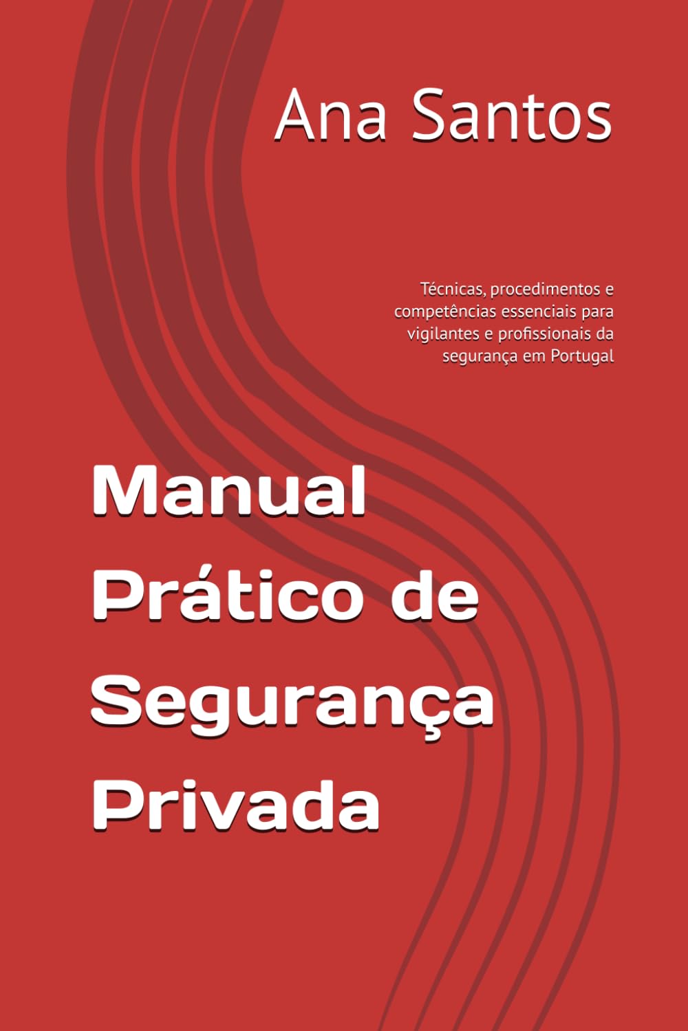 Manual Prático de Segurança Privada: Técnicas, procedimentos e competências essenciais para vigilantes e profissionais da segurança em Portugal