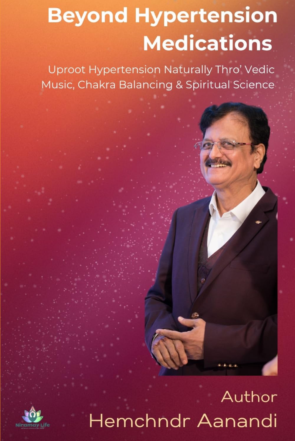 Beyond Hypertension Medications: Uproot Hypertension Naturally Through Vedic Music, Chakra Balancing & Spiritual Science (WELLNESS Books-By-Hemchandr)