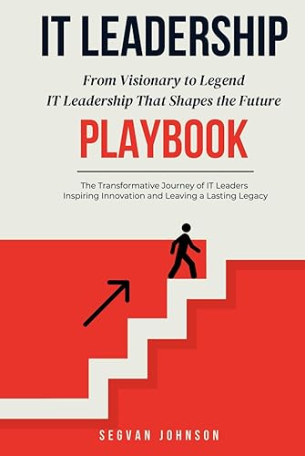 IT Leadership: From Visionary to Legend: IT Leadership That Shapes
