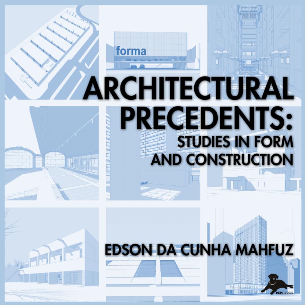 Architectural Precedents: Studies in Form and Construction