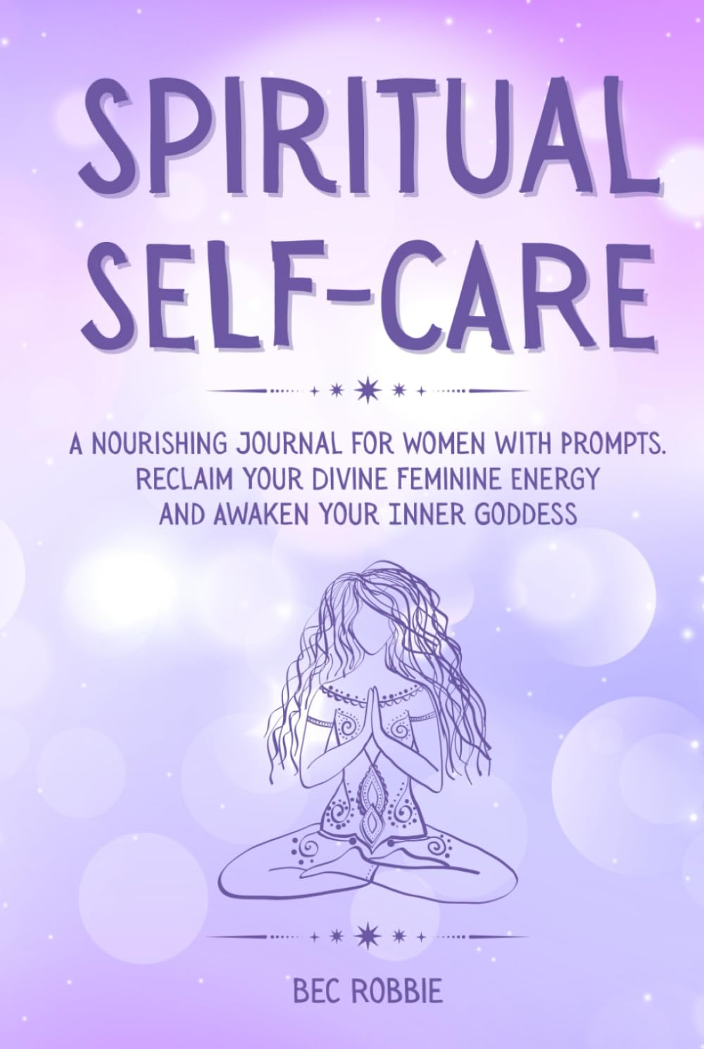 Spiritual Self-Care: A Journal for Women with Prompts to Awaken the Inner Goddess and Embrace the Divine Feminine