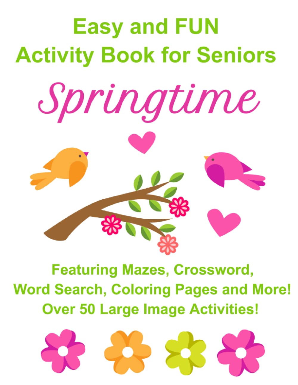 Easy and FUN Activity Book for Seniors Springtime: Featuring Mazes, Crossword, Word Search, Coloring Pages and More! Over 50 Large Image Activities! ... Books for Adults with Dementia or Alzheimers)