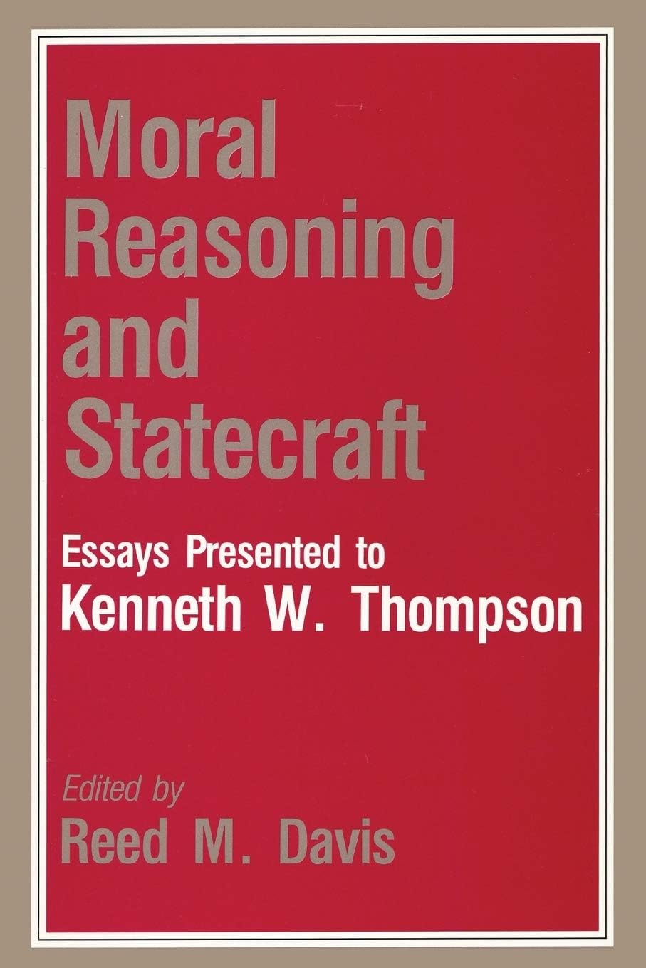 Moral Reasoning and Statecraft: Essays Presented to Kenneth W. Thompson (Miller Center)