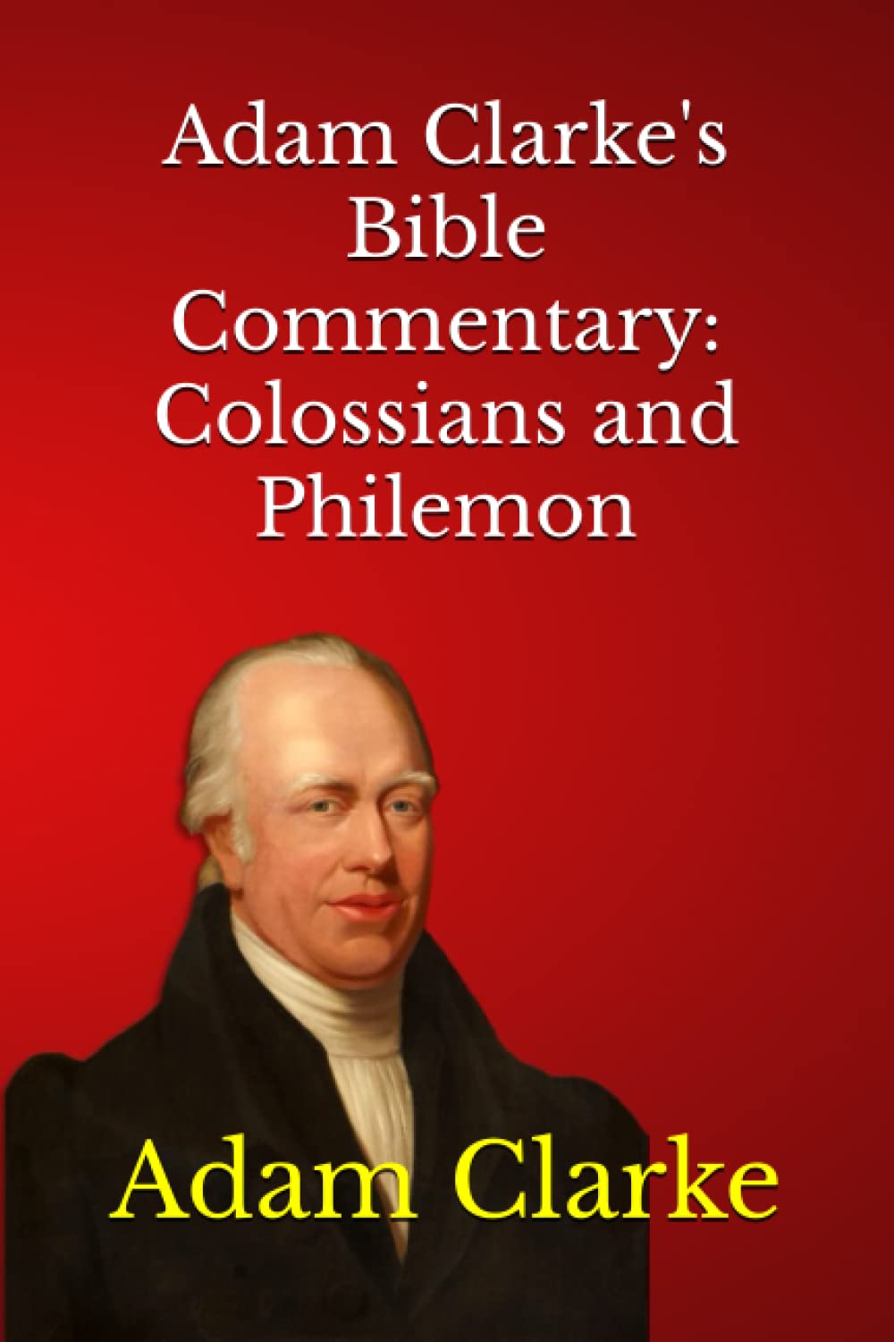 Adam Clarke's Bible Commentary: Colossians and Philemon