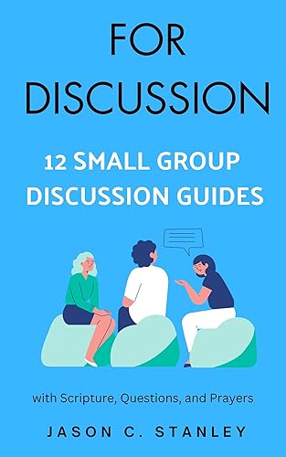 For Discussion: 12 Small Group Discussion Guides