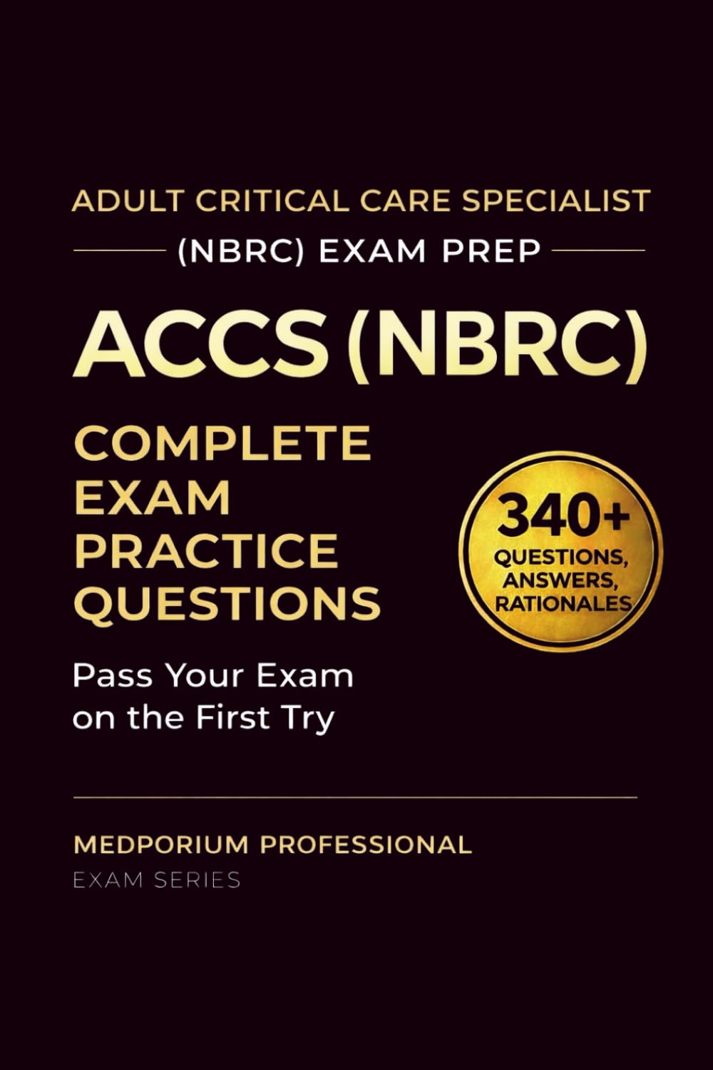 ACCS (NBRC) Exam Prep Question Bank for Adult Critical Care Specialty: 340+ Practice Questions & Answers with Detailed Rationales — Updated 2026 Edition