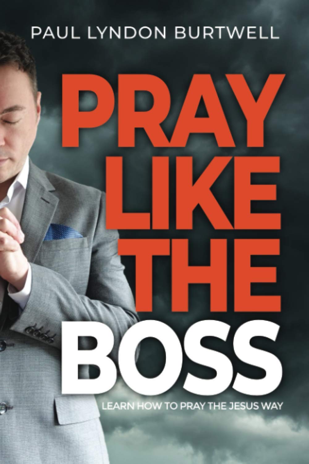 PRAY LIKE THE BOSS: Learn How To Pray The Jesus Way