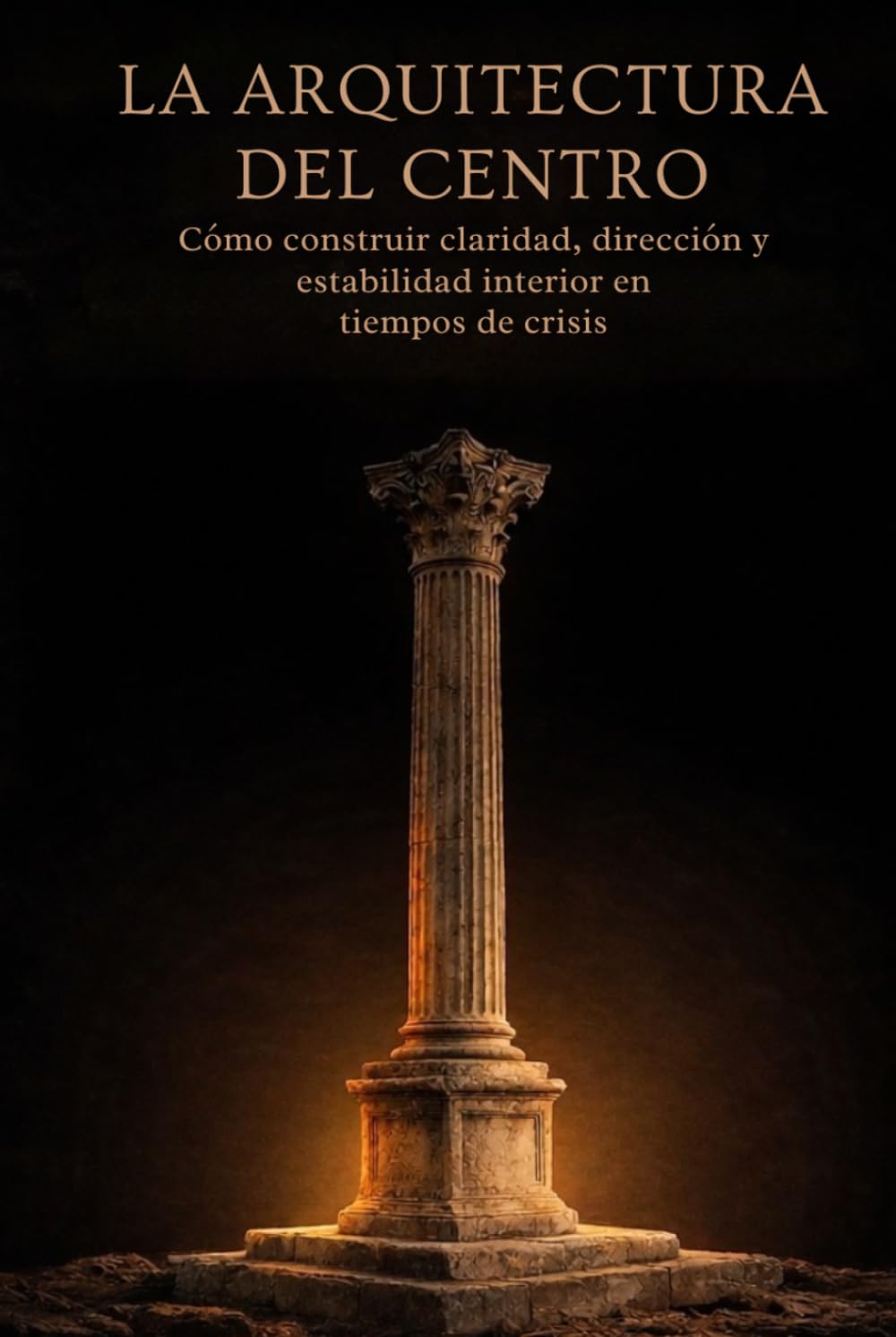 La Arquitectura del Centro: Como construir claridad, dirección y estabilidad interior en tiempos de crisis (La Arquitectura Interior) (Spanish Edition)      Hardcover – March 15, 2026