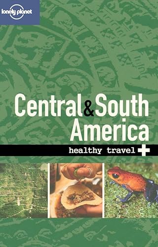 Lonely Planet Healthy Travel Central &amp; South America (LONELY PLANET HEALTHY TRAVEL GUIDES CENTRAL AND SOUTH AMERICA)