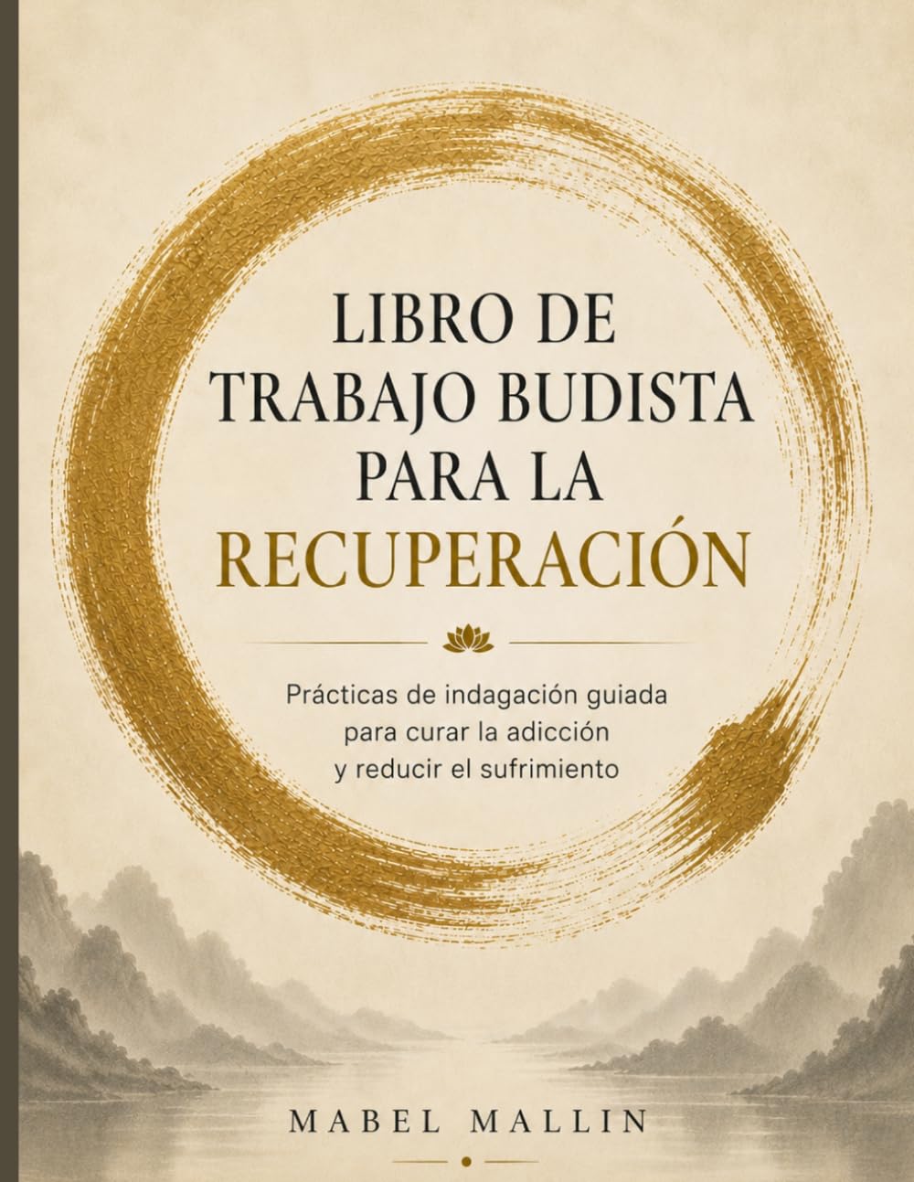 Libro de trabajo budista para la recuperación: Prácticas de indagación guiada para curar la adicción y reducir el sufrimiento