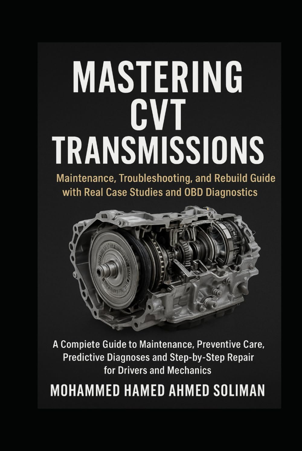 Mastering CVT Transmission: Maintenance, Troubleshooting, and Rebuild Guide with Real Case Studies and OBD Diagnostics (Future of Automotive Engineering Series)