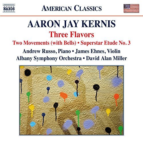 Kernis:Three Flavors [Andrew Russo; James Ehnes; Albany Symphony Orchestra , David Alan Miller] [NAXOS: 8559711] By Andrew Russo ,James Ehnes ,Albany Symphony Orchestra (2015-04-06)