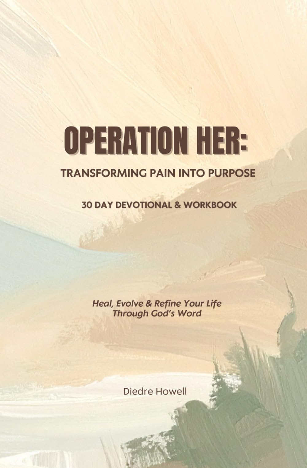 Operation Her: Transforming Pain Into Purpose: Heal, Evolve & Refine Your Life Through God’s Word