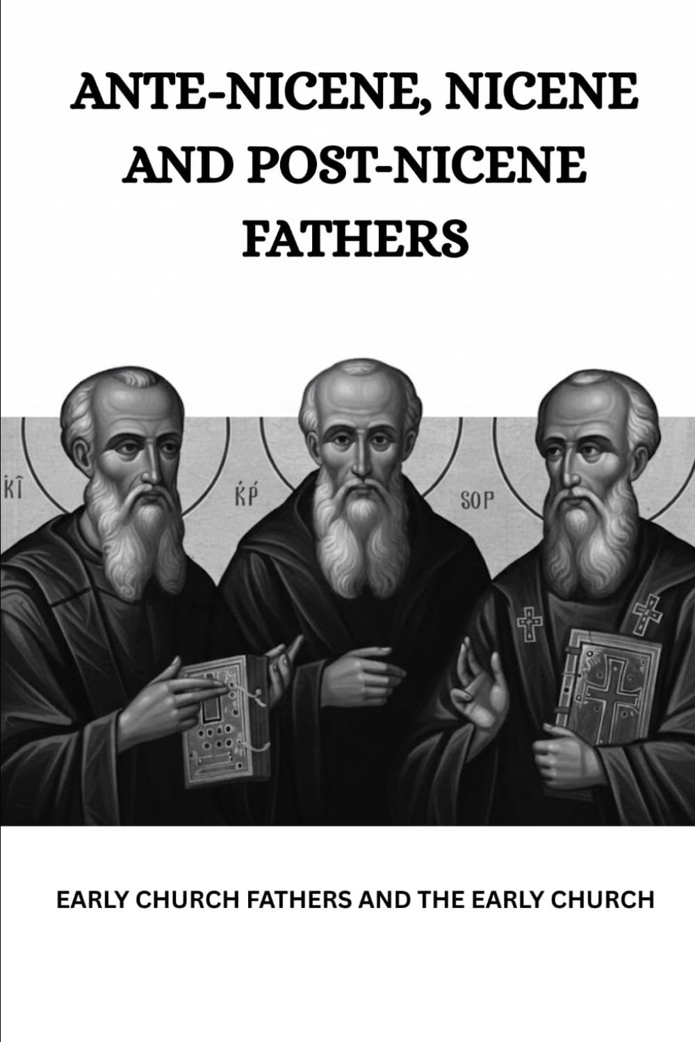 ANTE-NICENE, NICENE AND POST-NICENE FATHERS: Early Church Fathers and the Early Church