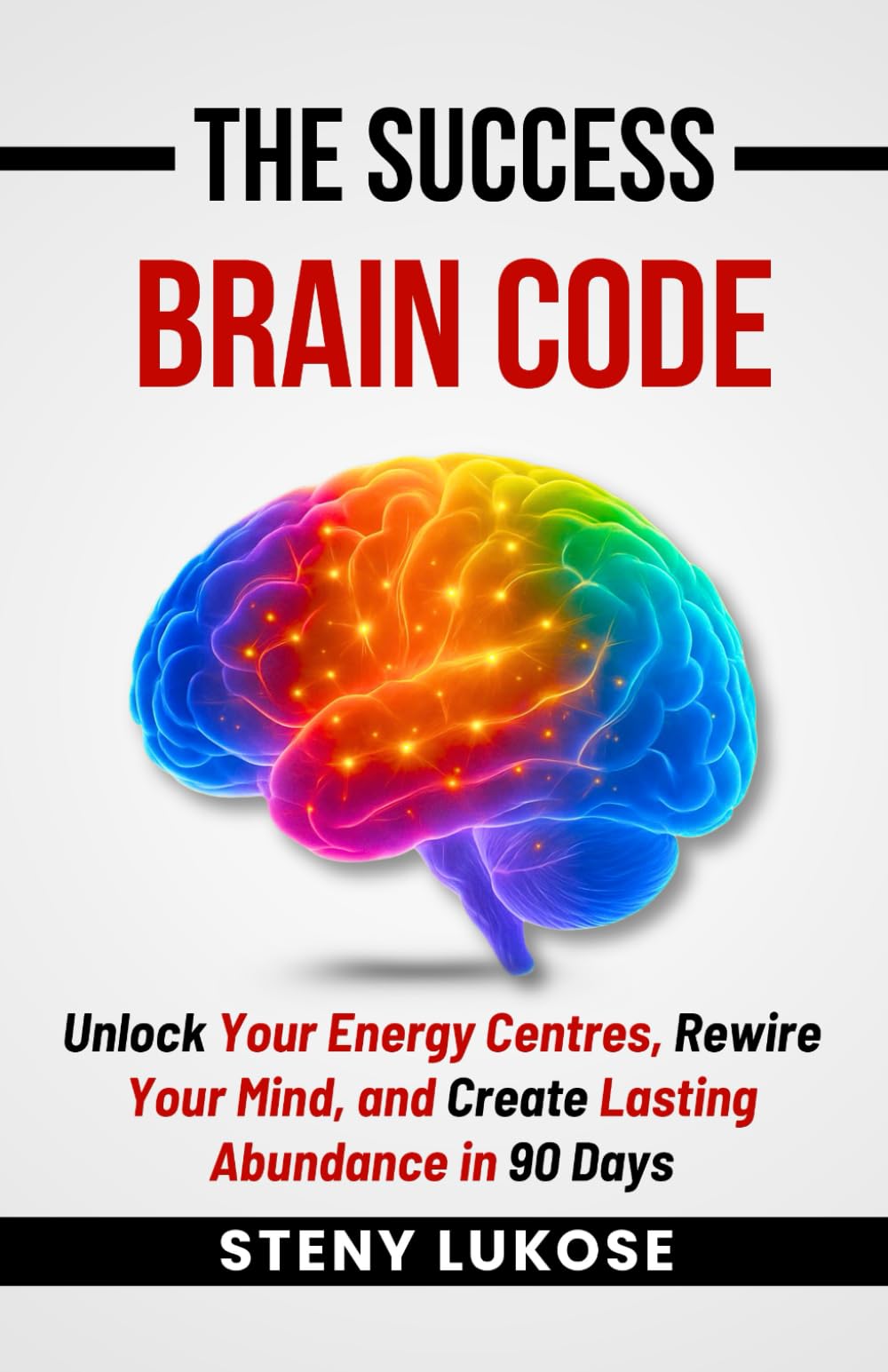 The Success Brain Code: Unlock Your Energy Centres, Rewire Your Mind, and Create Lasting Abundance in 90 Days