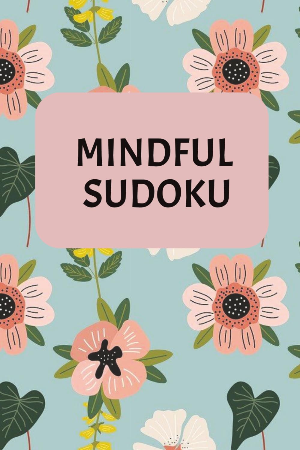 Mindful Sudoku: Sudoku Puzzles for Mindfulness | 6x9 inches,110 Pages | 50+ Puzzles | Solutions Included