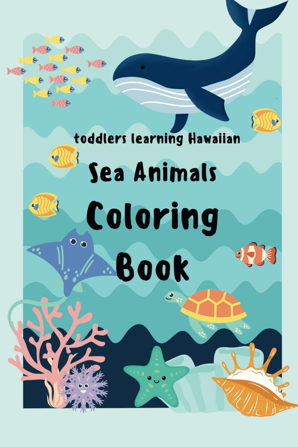 Toddlers intro to Ōlelo Hawaiʻi (the Hawaiian Language): A Sea Animals Coloring Book