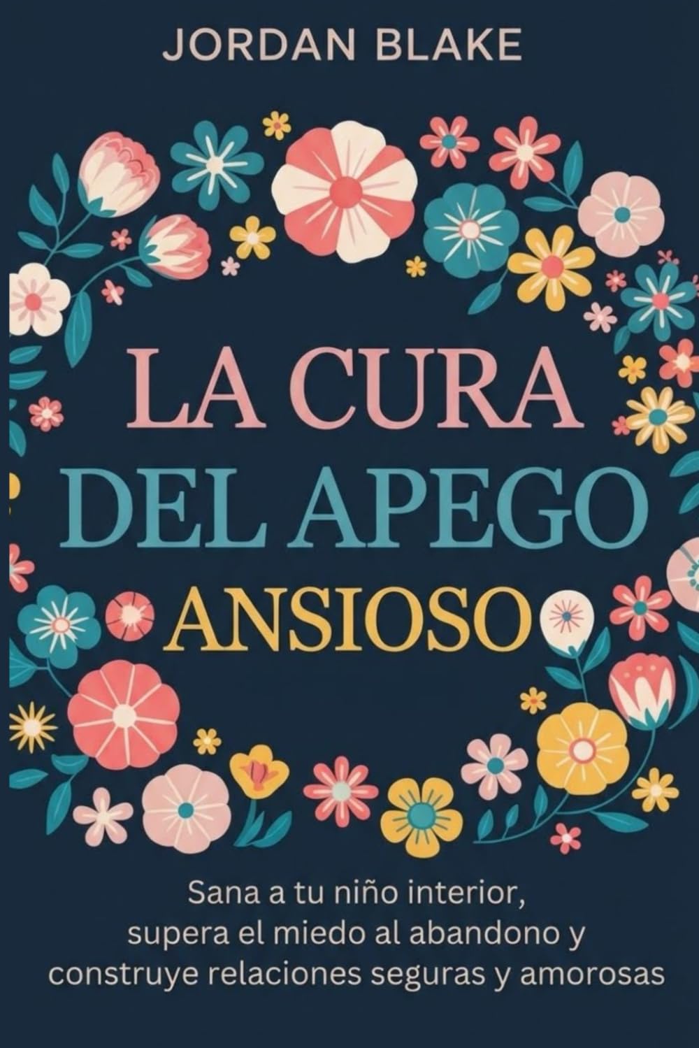 La cura del apego ansioso: Sana a tu niño interior, supera el miedo al abandono y construye relaciones seguras y amorosas
