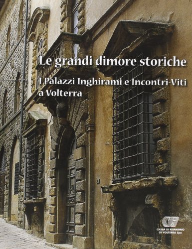 Le grandi dimore storiche. I palazzi Inghirami e incontri-viti a Volterra