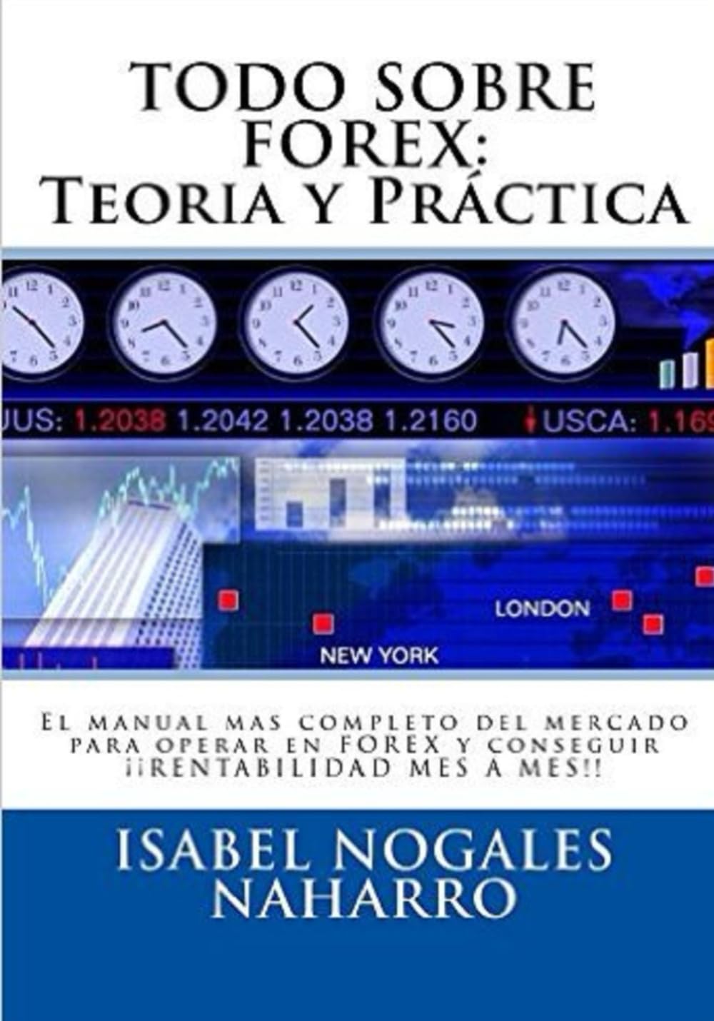 TODO SOBRE FOREX: Teoría y Práctica: El manual mas completo del mercado para operar en FOREX y conseguir ¡¡ RENTABILIDAD MES A MES!!