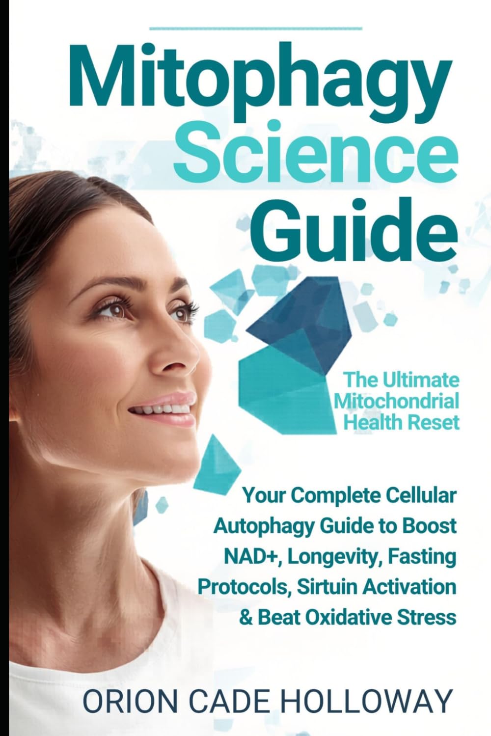 Mitophagy Science Guide: The Ultimate Mitochondrial Health Reset: Your Complete Cellular Autophagy Guide to Boost NAD+, Longevity, Fasting Protocols, Sirtuin Activation & Beat Oxidative Stress