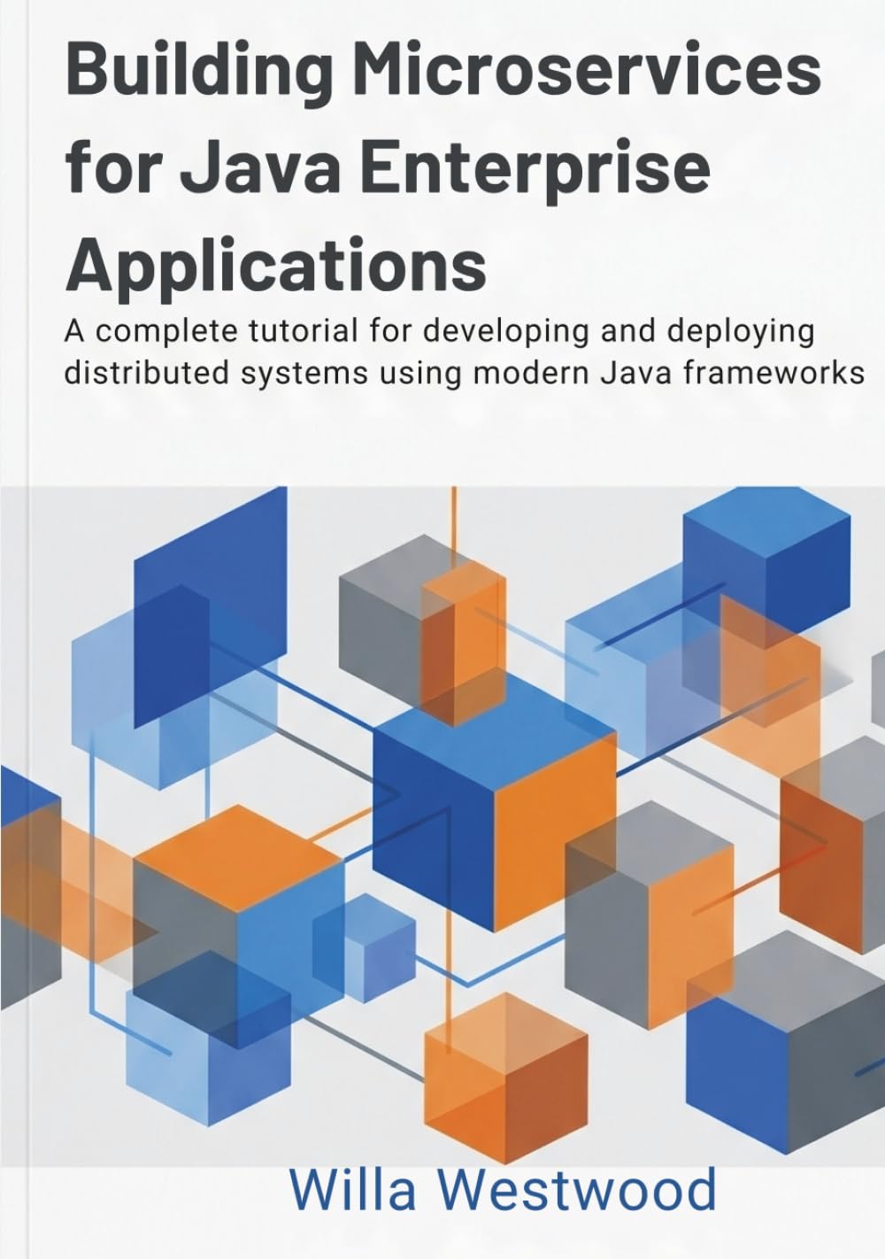 Building Microservices for Java Enterprise Applications: A complete tutorial for developing and deploying distributed systems using modern Java frameworks