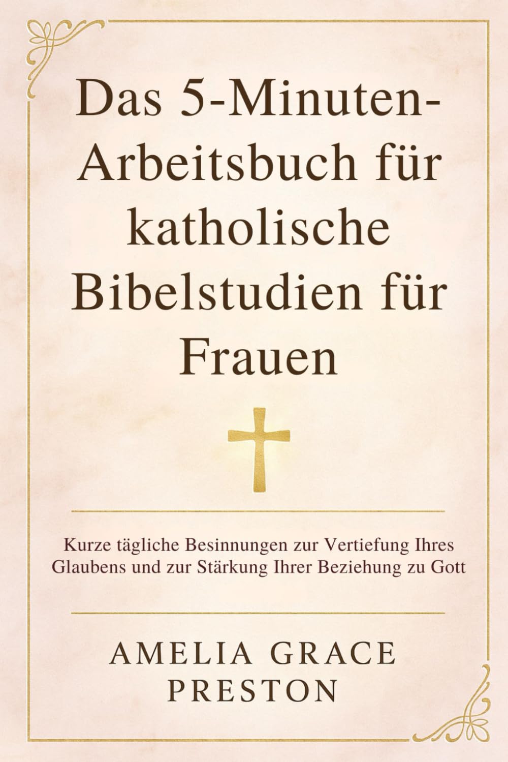 Das 5-Minuten-Arbeitsbuch für katholische Bibelstudien für Frauen: Kurze tägliche Besinnungen zur Vertiefung Ihres Glaubens und zur Stärkung Ihrer Beziehung zu Gott