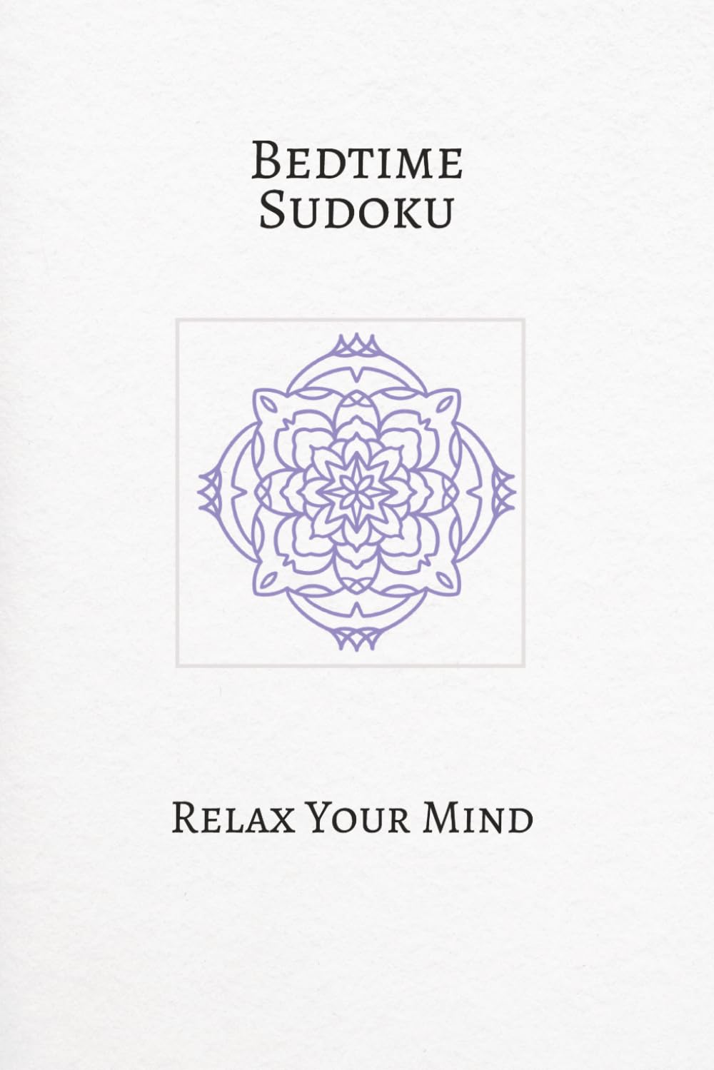 Bedtime Sudoku Puzzle Book: Sudoku puzzle for Bedtime | Help Calm the Mind, Relax, and Rest | 6x9 Inches, 110 Pages | 50+ Puzzles | Solutions Included