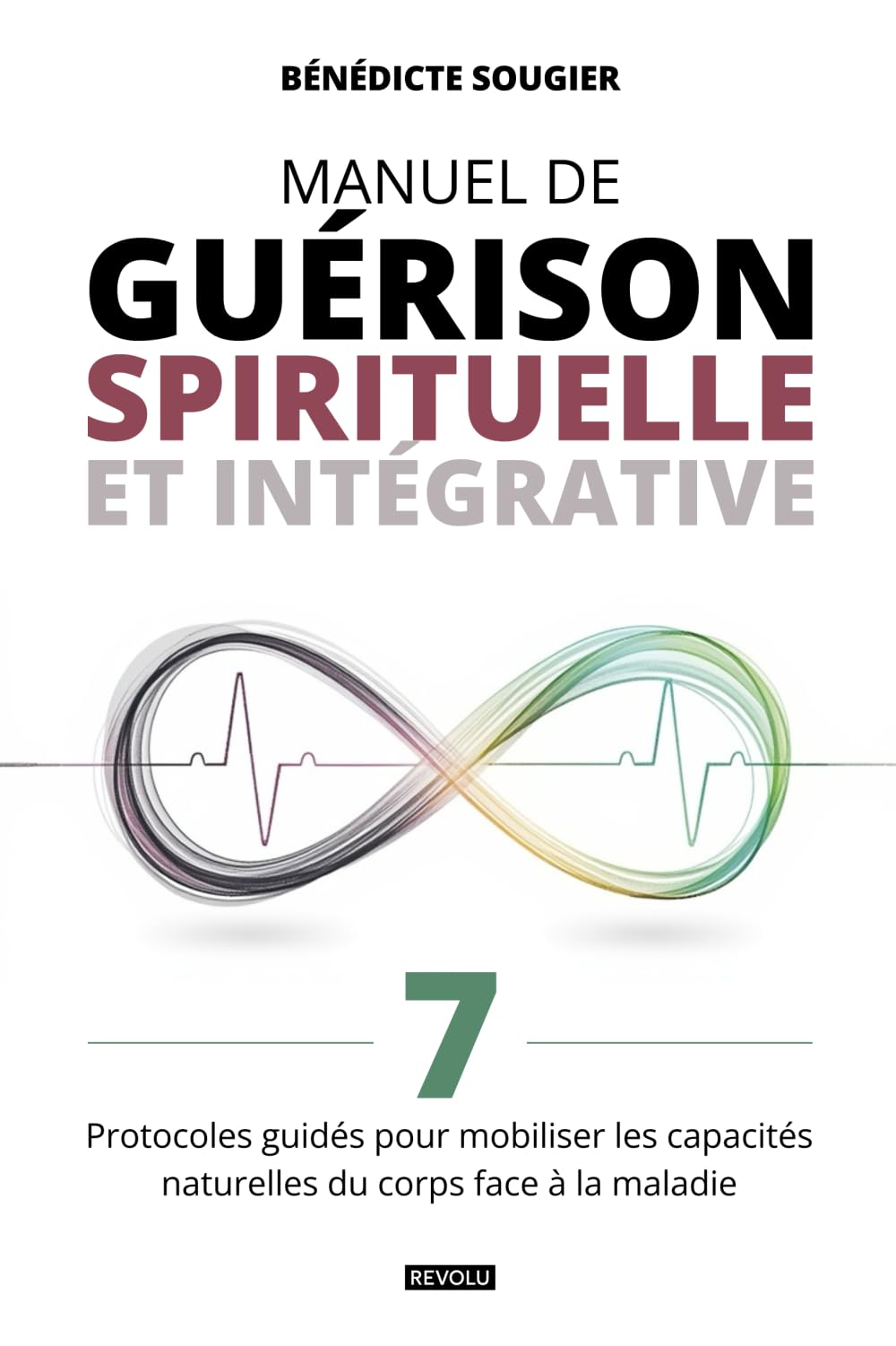 Manuel de guérison spirituelle et intégrative: 7 Protocoles guidés pour mobiliser les capacités naturelles du corps face à la maladie