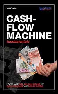 Cash Flow Machine Fundamentals: How to Make Safe, Reliable Income for Early Retirement and Passive Income