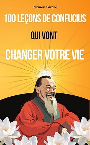100 leçons de Confucius qui vont changer votre vie: Développement personnel, bonheur et éveil spirituel