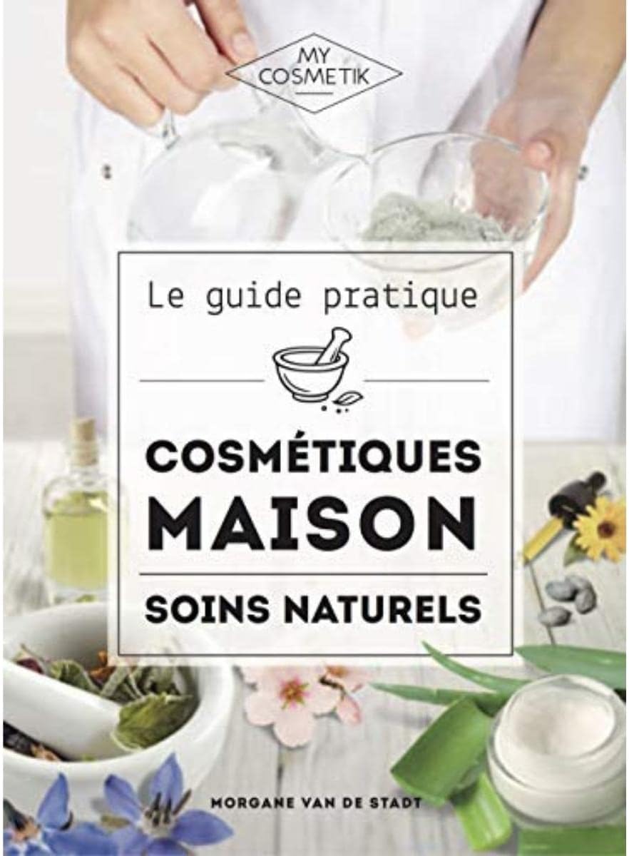 Le Guide Pratique des Cosmétiques Maison : Soins Naturels - MyCosmetik
