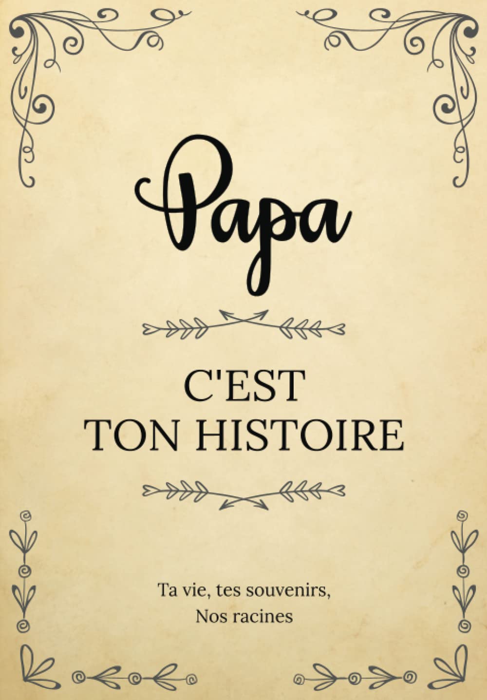 Papa, c’est ton histoire | Ta vie, tes souvenirs, nos racines: Raconte ton histoire en complétant ce livre puis partage-la avec nous ! | Un cadeau ... ou Noël. (L'Histoire de votre Famille)