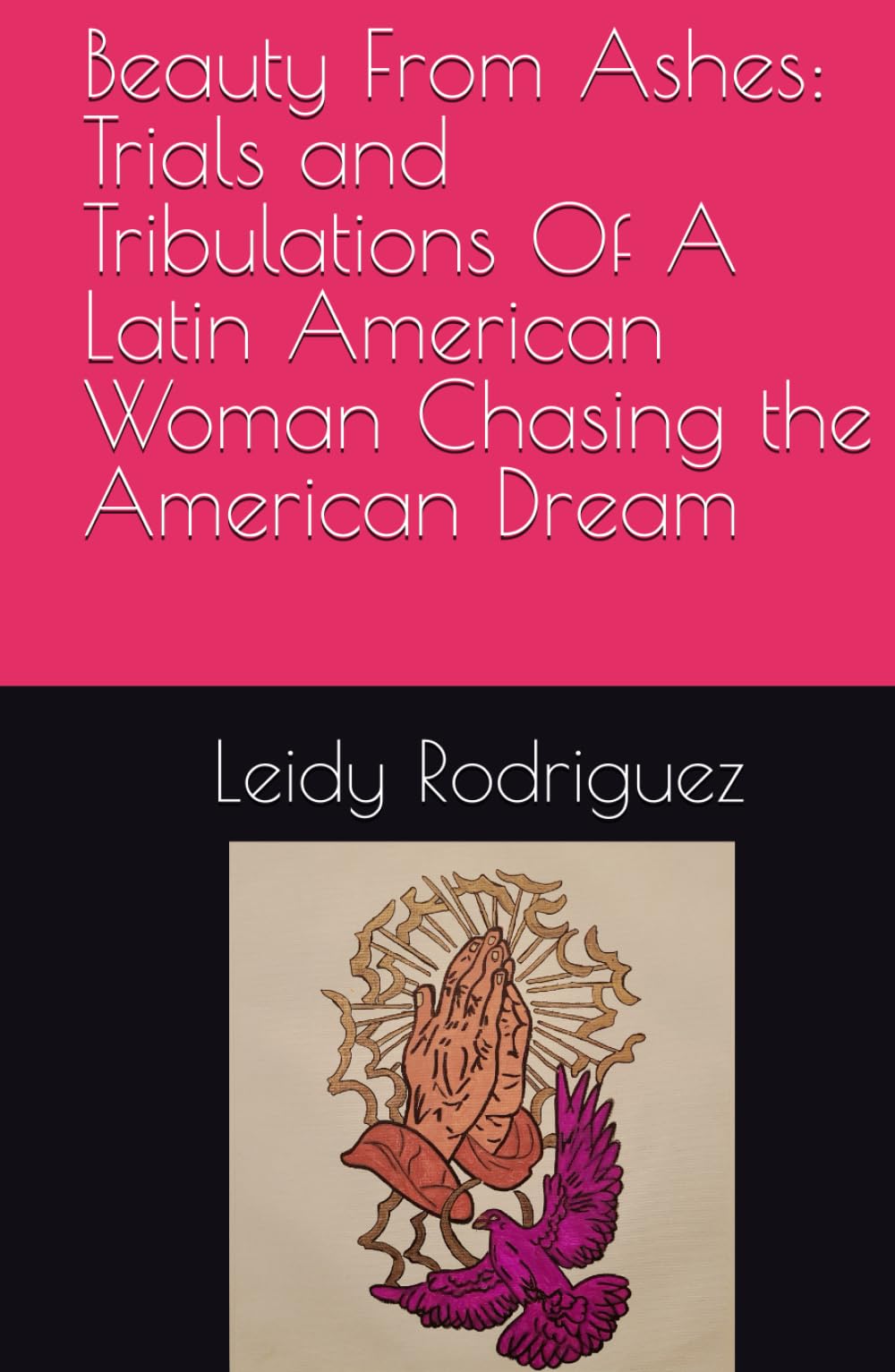 Beauty From Ashes: Trials and Tribulations Of A Latin American Woman Chasing the American Dream